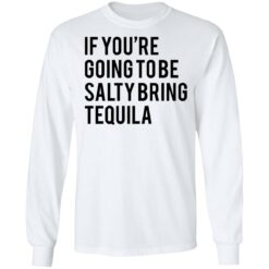 If you’re going to be salty bring tequila shirt $19.95 redirect03032021030324 2