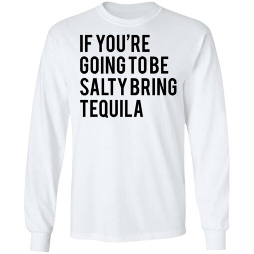 If you’re going to be salty bring tequila shirt $19.95