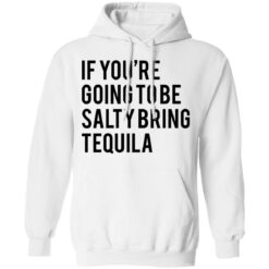 If you’re going to be salty bring tequila shirt $19.95 redirect03032021030324 4