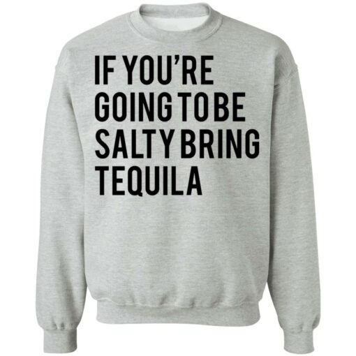 If you’re going to be salty bring tequila shirt $19.95 redirect03032021030324 5