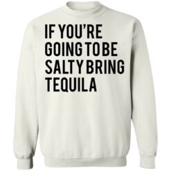 If you’re going to be salty bring tequila shirt $19.95 redirect03032021030324 6