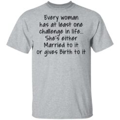 Every woman has at least one challenge in the life shirt $19.95