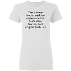 Every woman has at least one challenge in the life shirt $19.95