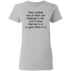 Every woman has at least one challenge in the life shirt $19.95