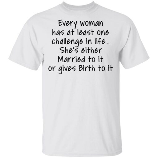 Every woman has at least one challenge in the life shirt $19.95