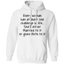 Every woman has at least one challenge in the life shirt $19.95