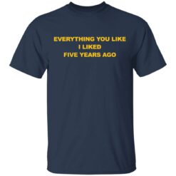 Everything you like I liked five years ago shirt $19.95 redirect03032021090324 1