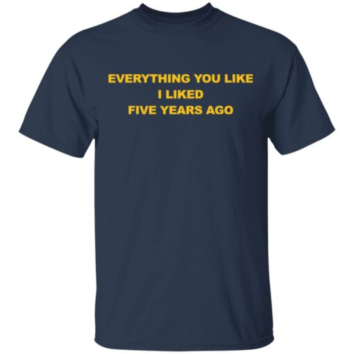 Everything you like I liked five years ago shirt $19.95 redirect03032021090324 1