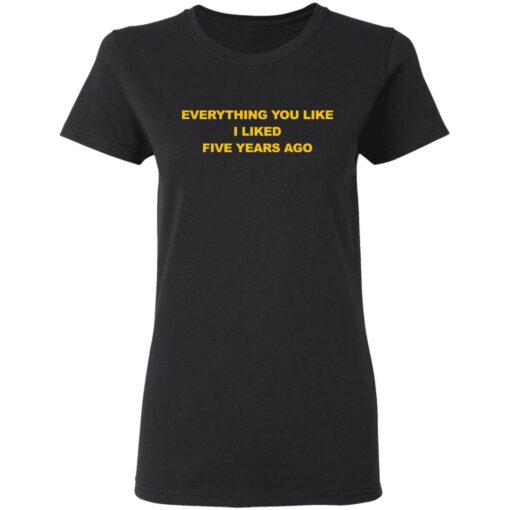 Everything you like I liked five years ago shirt $19.95 redirect03032021090324 2