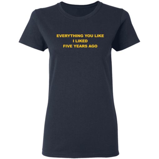 Everything you like I liked five years ago shirt $19.95 redirect03032021090324 3