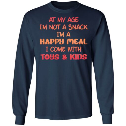 At my age i’m not a snack i’m a happy meal i come with toys and kids shirt $19.95