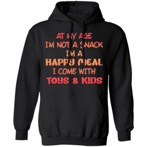 At my age i’m not a snack i’m a happy meal i come with toys and kids shirt $19.95 redirect03032021090338 6