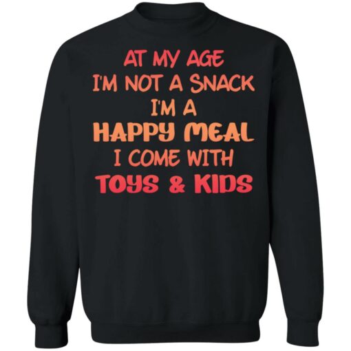 At my age i’m not a snack i’m a happy meal i come with toys and kids shirt $19.95