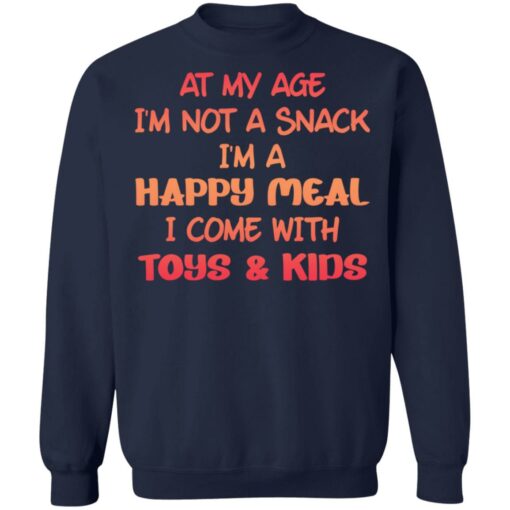 At my age i’m not a snack i’m a happy meal i come with toys and kids shirt $19.95