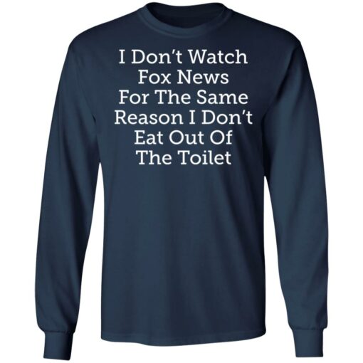 I don’t watch fox news for the same reason i don’t eat out of the toilet shirt $19.95 redirect03032021090347 5