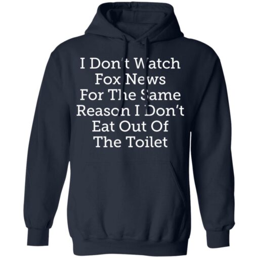 I don’t watch fox news for the same reason i don’t eat out of the toilet shirt $19.95 redirect03032021090347 7