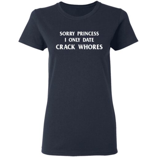 Sorry princess I only date crack whores shirt $19.95 redirect03032021210302 3