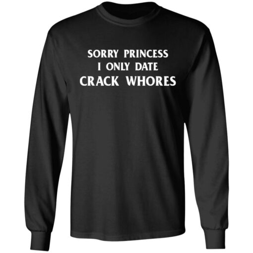 Sorry princess I only date crack whores shirt $19.95 redirect03032021210302 4