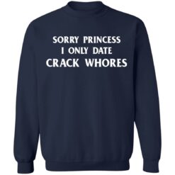 Sorry princess I only date crack whores shirt $19.95 redirect03032021210302 9