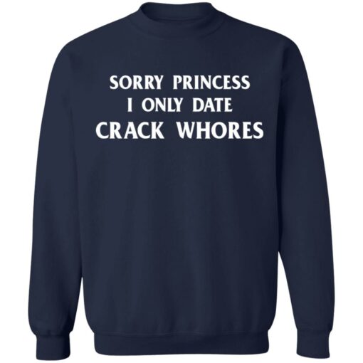 Sorry princess I only date crack whores shirt $19.95 redirect03032021210302 9
