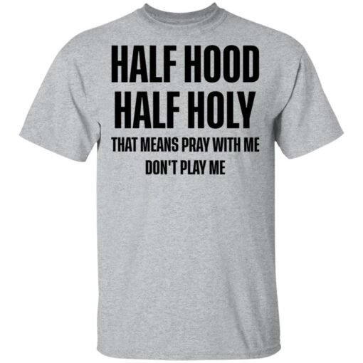 Half hood half holy that means pray with me don't play me shirt $19.95 redirect03032021210331 1