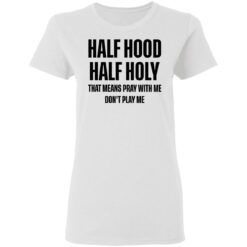 Half hood half holy that means pray with me don't play me shirt $19.95 redirect03032021210331 2