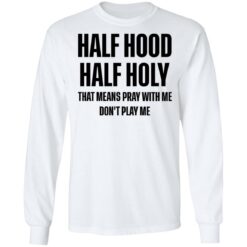 Half hood half holy that means pray with me don't play me shirt $19.95 redirect03032021210331 5
