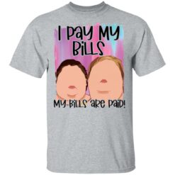 1000 Pound sisters I pay my bills my bills are paid shirt $19.95