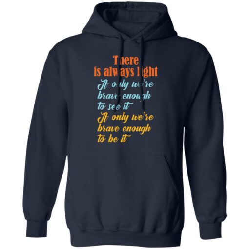 There is always light if only we’re brave enough to see it shirt $19.95 redirect03042021040316 7