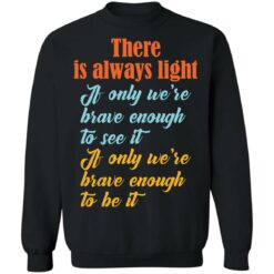 There is always light if only we’re brave enough to see it shirt $19.95 redirect03042021040316 8