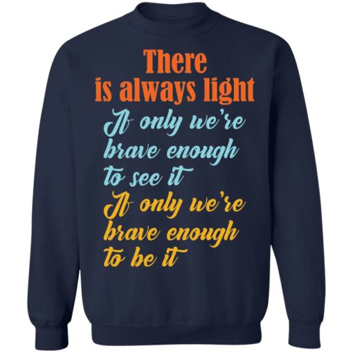 There is always light if only we’re brave enough to see it shirt $19.95 redirect03042021040316 9
