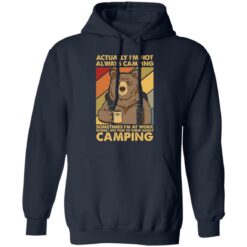 Bear actually I’m not always camping sometimes i’m at work shirt $19.95