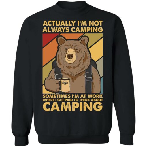 Bear actually I’m not always camping sometimes i’m at work shirt $19.95 redirect03042021040317 8