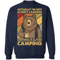 Bear actually I’m not always camping sometimes i’m at work shirt $19.95