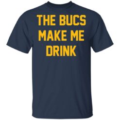 The bucs make me drink shirt $19.95