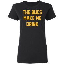 The bucs make me drink shirt $19.95