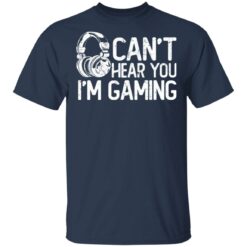 I can’t hear you i’m gaming shirt $19.95