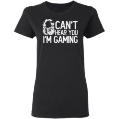 I can’t hear you i’m gaming shirt $19.95