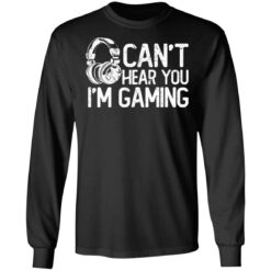 I can’t hear you i’m gaming shirt $19.95