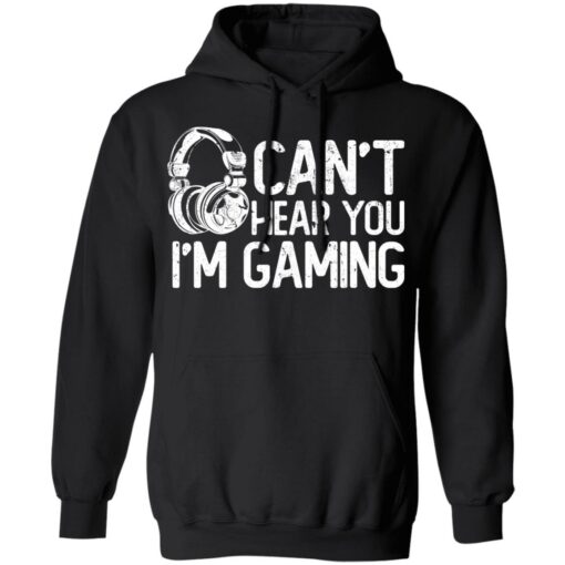 I can’t hear you i’m gaming shirt $19.95