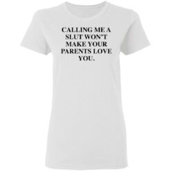 Calling me a slut won’t make your parents love you shirt $19.95 redirect03042021040347 2