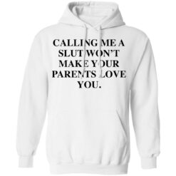 Calling me a slut won’t make your parents love you shirt $19.95