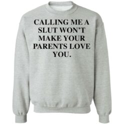 Calling me a slut won’t make your parents love you shirt $19.95 redirect03042021040348