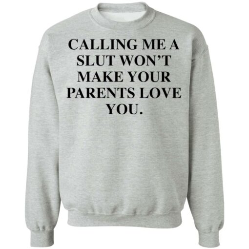 Calling me a slut won’t make your parents love you shirt $19.95