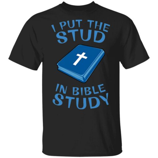 I put the stud in bible study shirt $19.95