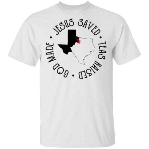 Jesus saved Texas raised god made shirt $19.95