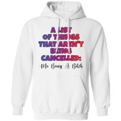 A list of things that aren’t being cancelled me being a bitch shirt $19.95