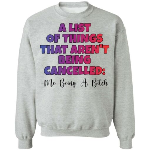 A list of things that aren’t being cancelled me being a bitch shirt $19.95