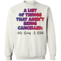 A list of things that aren’t being cancelled me being a bitch shirt $19.95