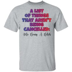 A list of things that aren’t being cancelled me being a bitch shirt $19.95 redirect03042021040359 6